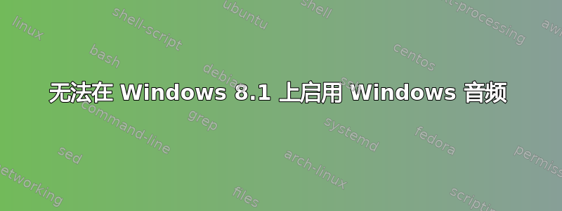 无法在 Windows 8.1 上启用 Windows 音频