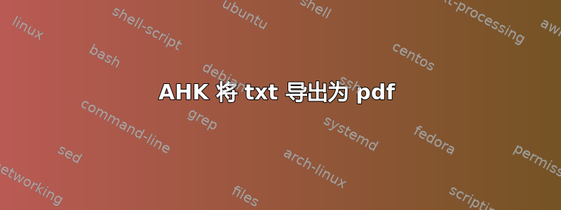 AHK 将 txt 导出为 pdf