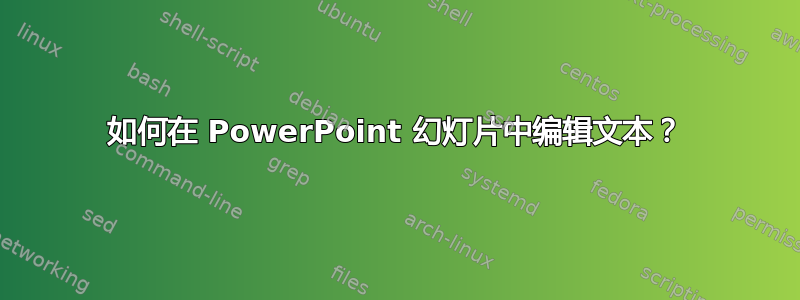 如何在 PowerPoint 幻灯片中编辑文本？