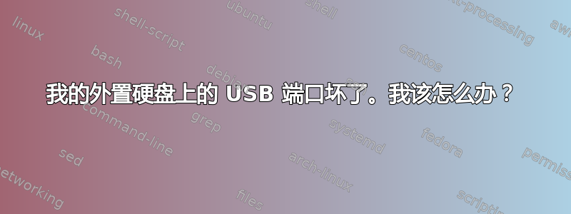 我的外置硬盘上的 USB 端口坏了​​。我该怎么办？