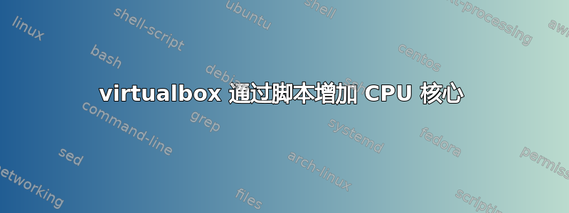 virtualbox 通过脚本增加 CPU 核心