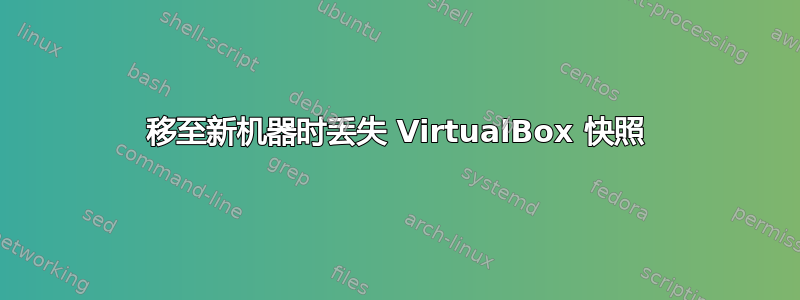 移至新机器时丢失 VirtualBox 快照