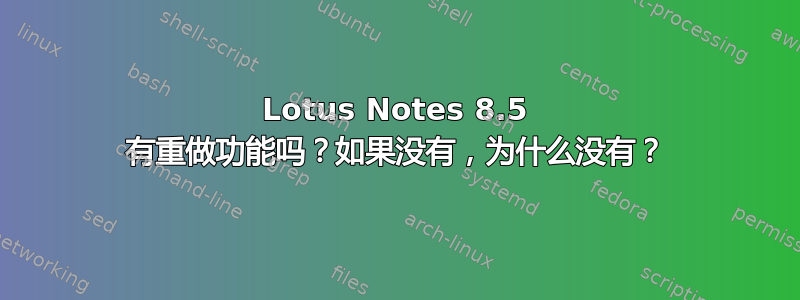 Lotus Notes 8.5 有重做功能吗？如果没有，为什么没有？