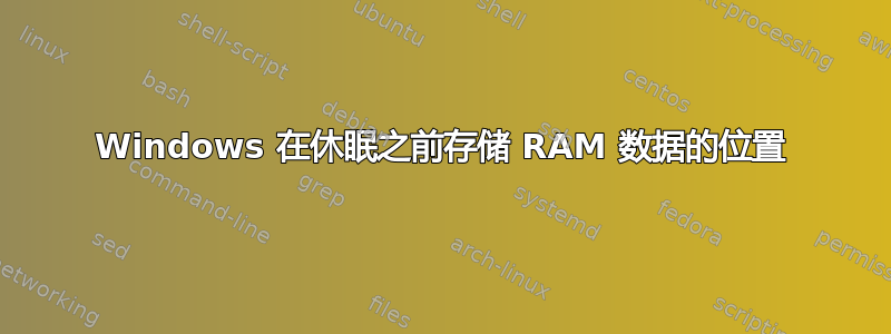 Windows 在休眠之前存储 RAM 数据的位置