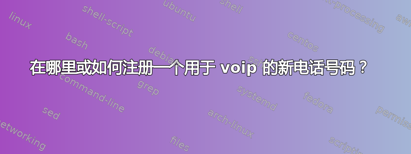 在哪里或如何注册一个用于 voip 的新电话号码？ 