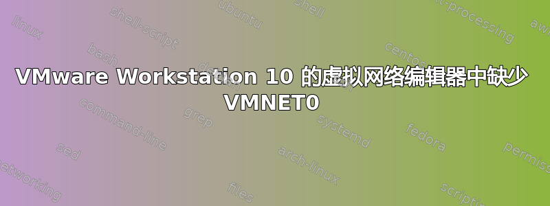 VMware Workstation 10 的虚拟网络编辑器中缺少 VMNET0