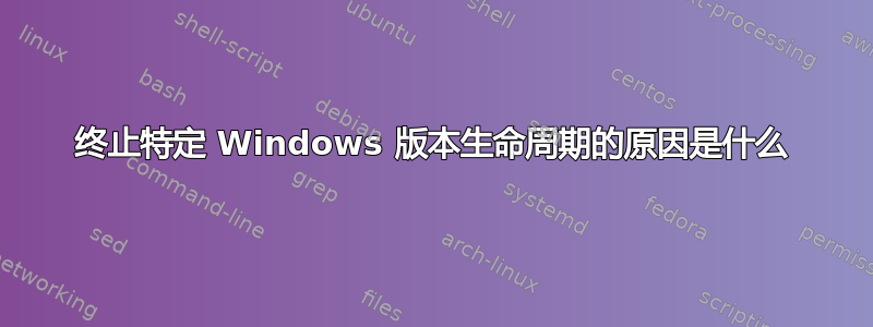 终止特定 Windows 版本生命周期的原因是什么