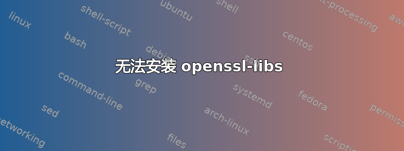 无法安装 openssl-libs