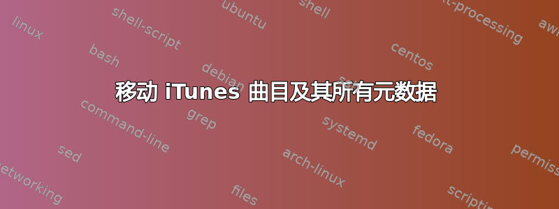 移动 iTunes 曲目及其所有元数据