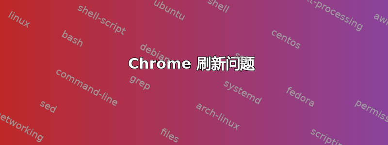 Chrome 刷新问题
