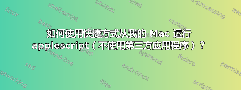 如何使用快捷方式从我的 Mac 运行 applescript（不使用第三方应用程序）？