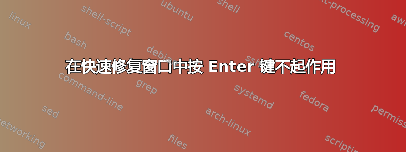 在快速修复窗口中按 Enter 键不起作用