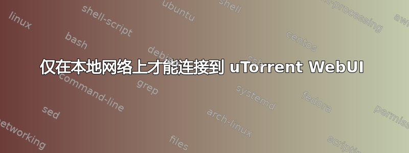 仅在本地网络上才能连接到 uTorrent WebUI