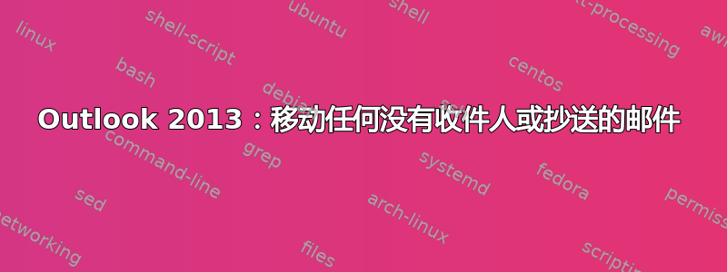 Outlook 2013：移动任何没有收件人或抄送的邮件