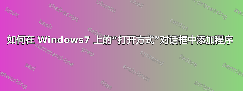 如何在 Windows7 上的“打开方式”对话框中添加程序