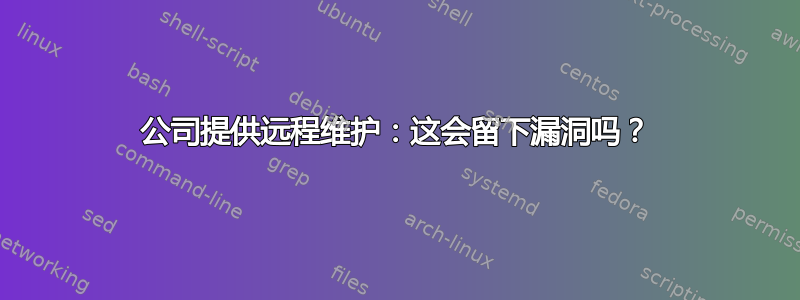 公司提供远程维护：这会留下漏洞吗？