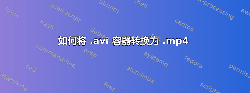 如何将 .avi 容器转换为 .mp4