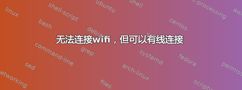 无法连接wifi，但可以有线连接