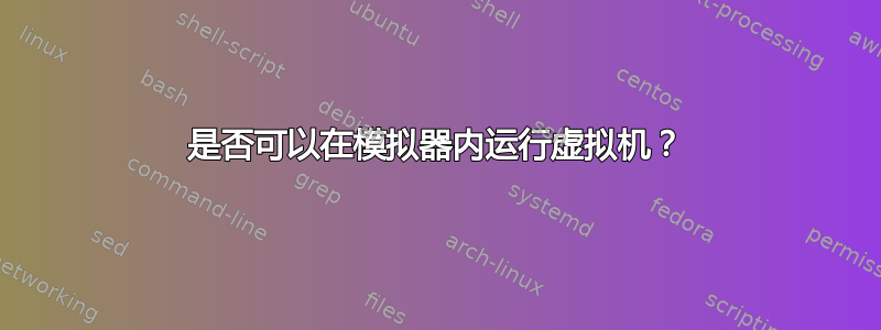 是否可以在模拟器内运行虚拟机？