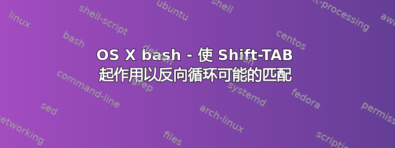 OS X bash - 使 Shift-TAB 起作用以反向循环可能的匹配