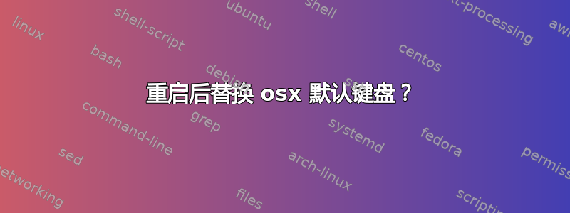 重启后替换 osx 默认键盘？