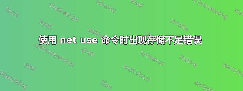 使用 net use 命令时出现存储不足错误