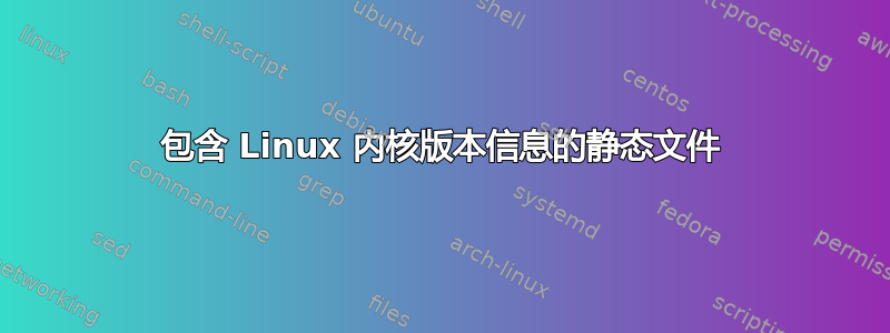 包含 Linux 内核版本信息的静态文件