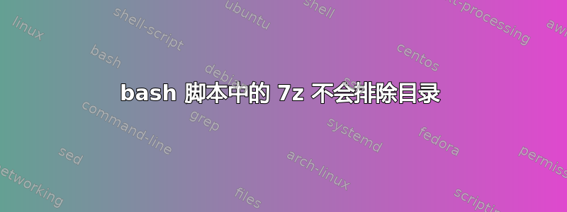 bash 脚本中的 7z 不会排除目录