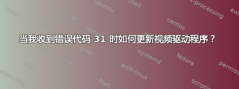 当我收到错误代码 31 时如何更新视频驱动程序？