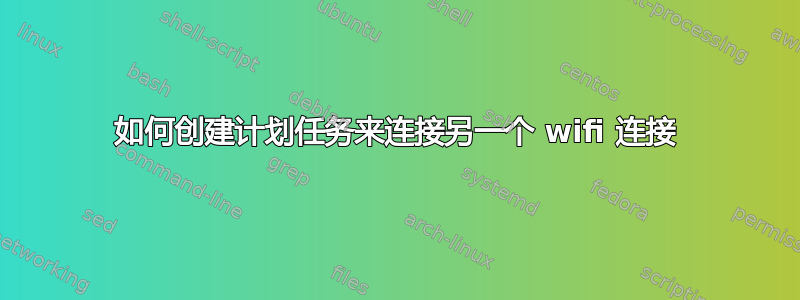 如何创建计划任务来连接另一个 wifi 连接