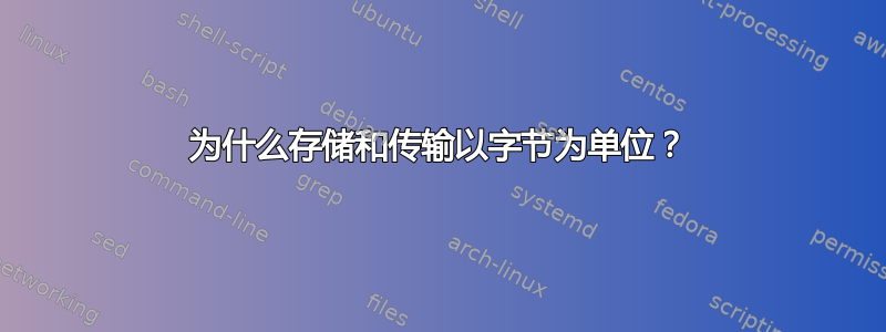 为什么存储和传输以字节为单位？