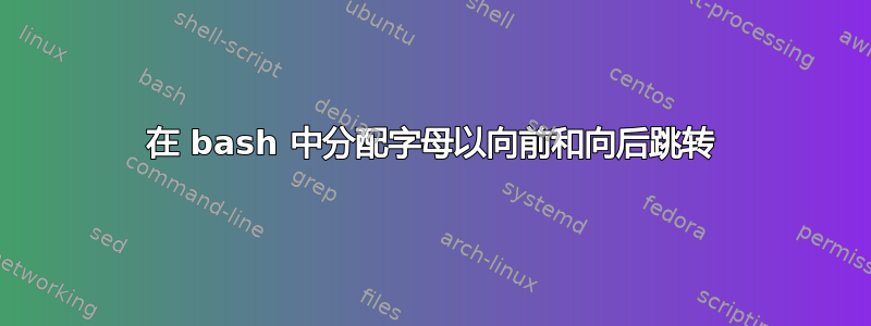 在 bash 中分配字母以向前和向后跳转