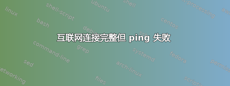 互联网连接完整但 ping 失败