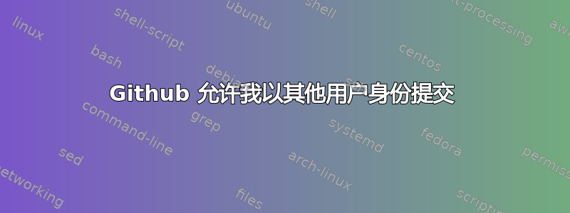 Github 允许我以其他用户身份提交