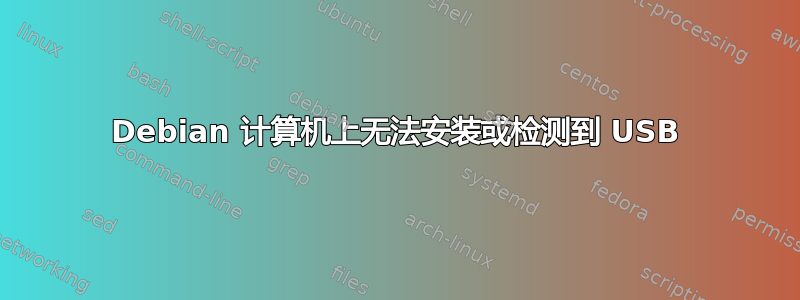 Debian 计算机上无法安装或检测到 USB