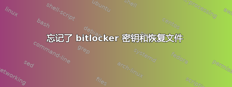 忘记了 bitlocker 密钥和恢复文件