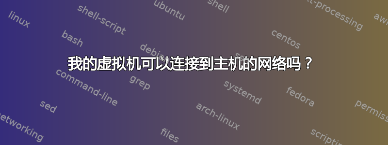 我的虚拟机可以连接到主机的网络吗？