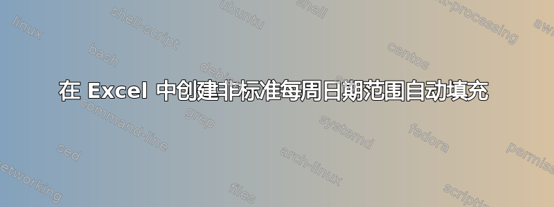 在 Excel 中创建非标准每周日期范围自动填充