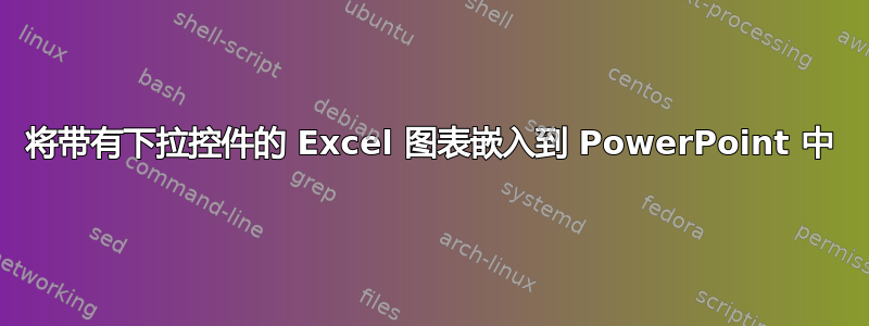 将带有下拉控件的 Excel 图表嵌入到 PowerPoint 中