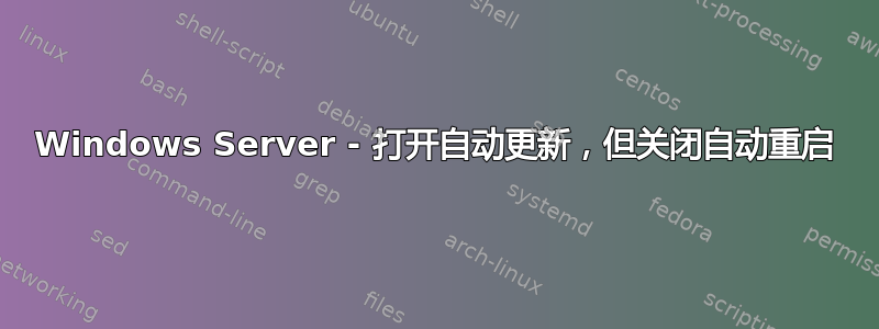 Windows Server - 打开自动更新，但关闭自动重启