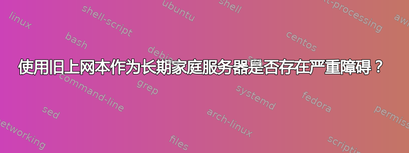 使用旧上网本作为长期家庭服务器是否存在严重障碍？