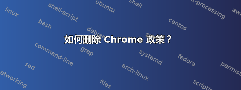 如何删除 Chrome 政策？