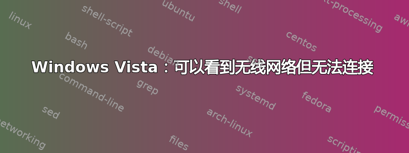 Windows Vista：可以看到无线网络但无法连接