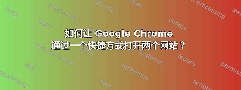 如何让 Google Chrome 通过一个快捷方式打开两个网站？