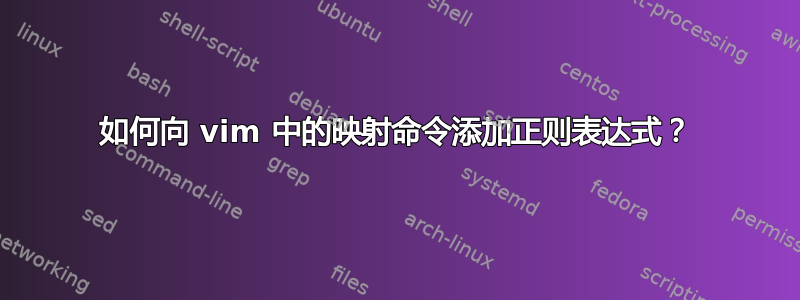 如何向 vim 中的映射命令添加正则表达式？