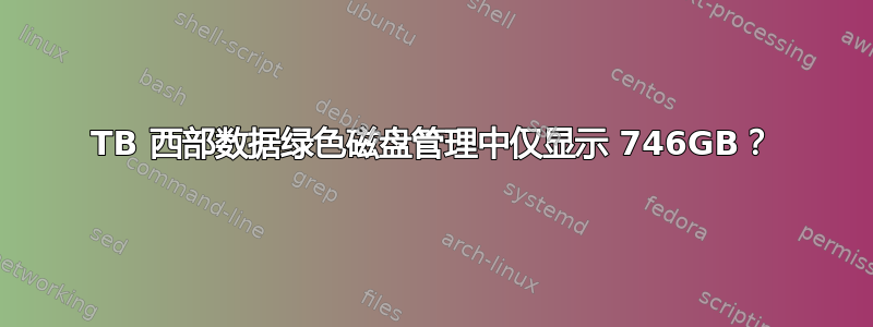 3TB 西部数据绿色磁盘管理中仅显示 746GB？