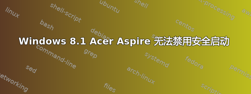 Windows 8.1 Acer Aspire 无法禁用安全启动