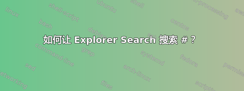 如何让 Explorer Search 搜索 #？