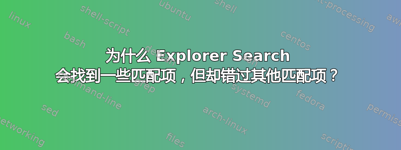 为什么 Explorer Search 会找到一些匹配项，但却错过其他匹配项？