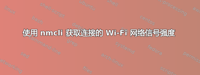 使用 nmcli 获取连接的 Wi-Fi 网络信号强度